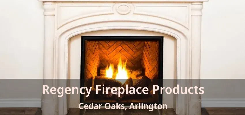 Regency Fireplace Products Cedar Oaks, Arlington - TX