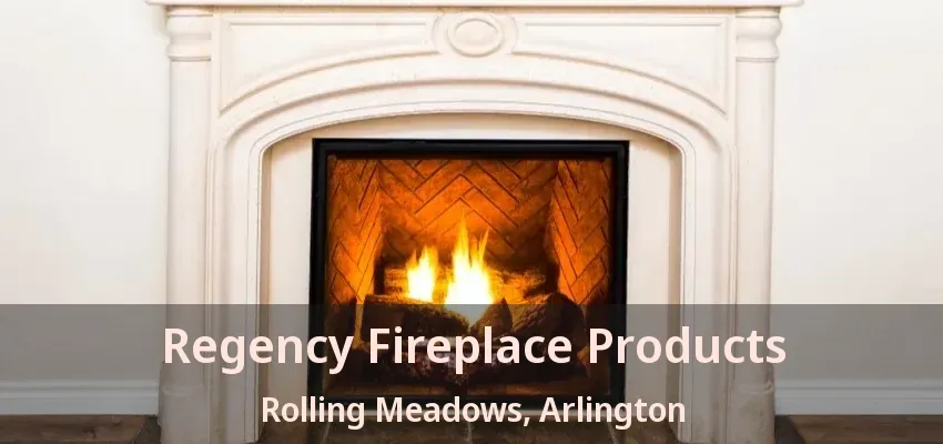 Regency Fireplace Products Rolling Meadows, Arlington - TX