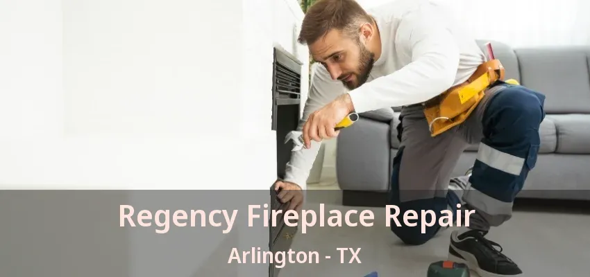Regency Fireplace Repair Arlington - TX