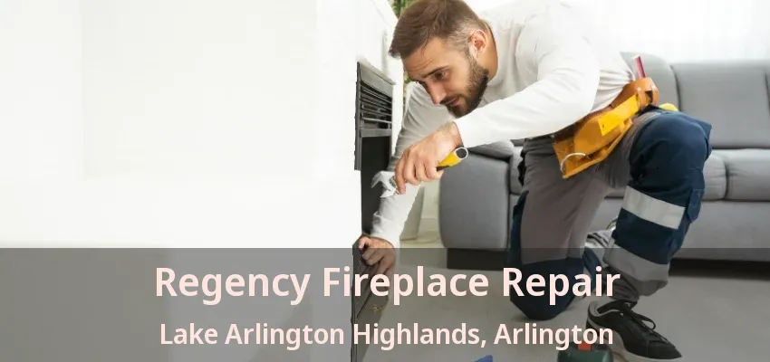 Regency Fireplace Repair Lake Arlington Highlands, Arlington - TX