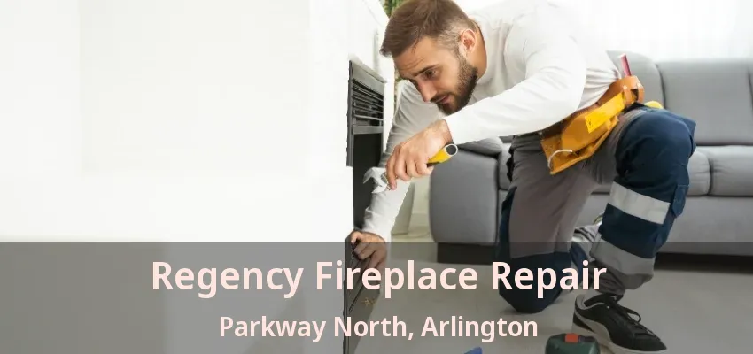 Regency Fireplace Repair Parkway North, Arlington - TX