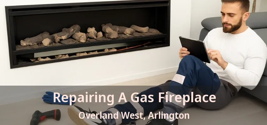 Repairing A Gas Fireplace Overland West, Arlington - TX