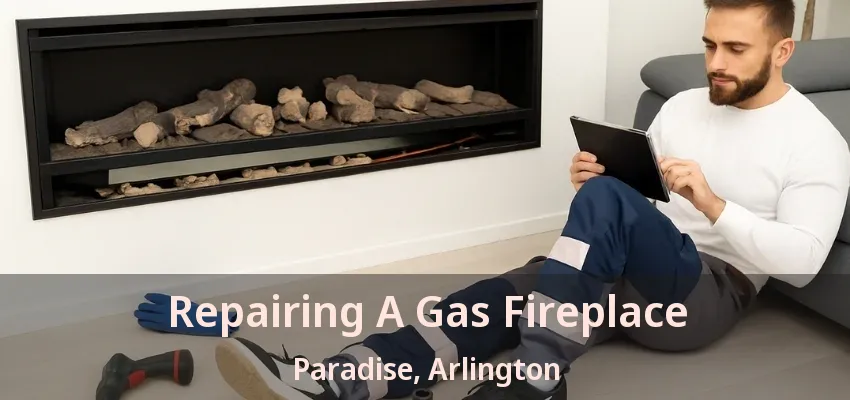 Repairing A Gas Fireplace Paradise, Arlington - TX