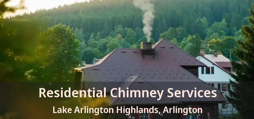 Residential Chimney Services Lake Arlington Highlands, Arlington - TX