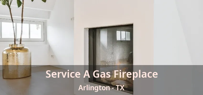 Service A Gas Fireplace Arlington - TX