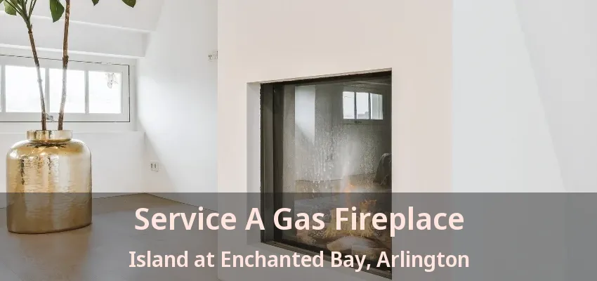 Service A Gas Fireplace Island at Enchanted Bay, Arlington - TX