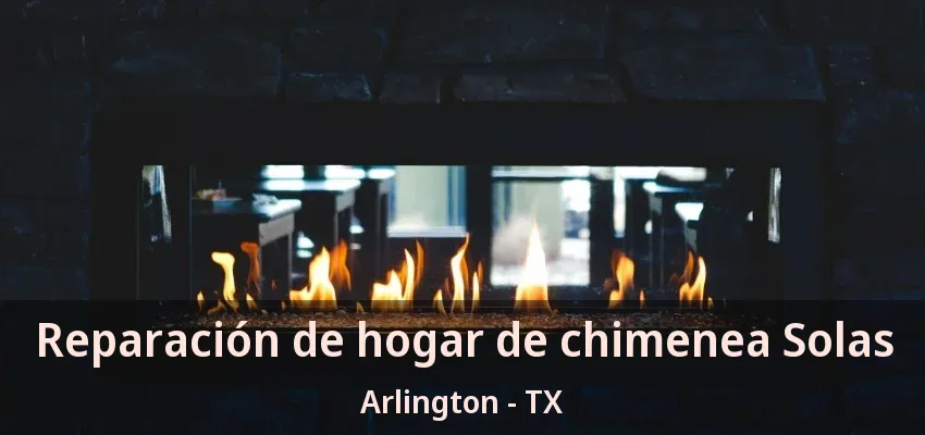Reparación de hogar de chimenea Solas Arlington - TX