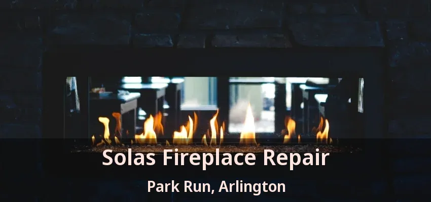 Solas Fireplace Repair Park Run, Arlington - TX