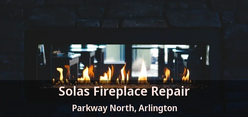 Solas Fireplace Repair Parkway North, Arlington - TX