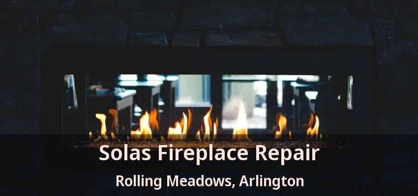 Solas Fireplace Repair Rolling Meadows, Arlington - TX