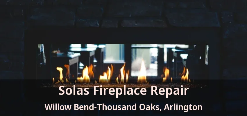 Solas Fireplace Repair Willow Bend-Thousand Oaks, Arlington - TX