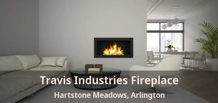 Travis Industries Fireplace Hartstone Meadows, Arlington - TX