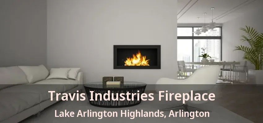 Travis Industries Fireplace Lake Arlington Highlands, Arlington - TX