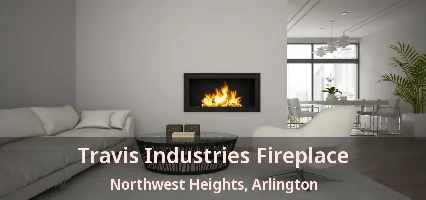 Travis Industries Fireplace Northwest Heights, Arlington - TX