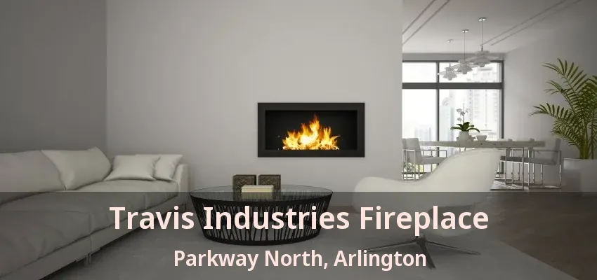 Travis Industries Fireplace Parkway North, Arlington - TX