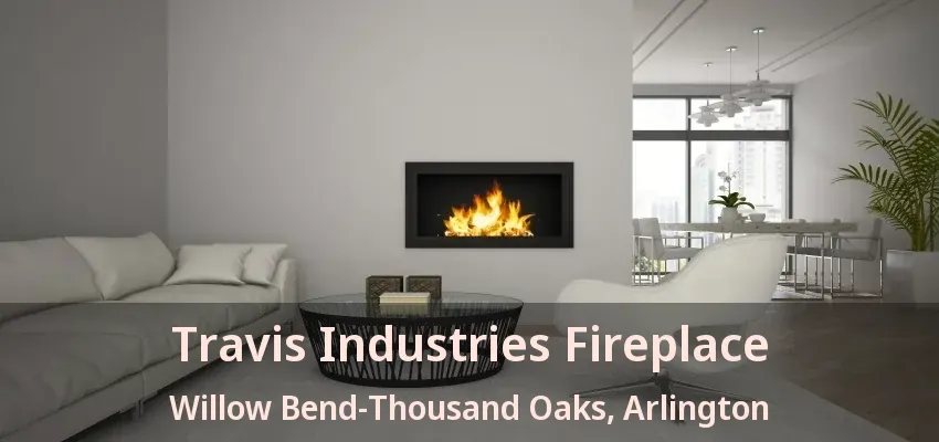 Travis Industries Fireplace Willow Bend-Thousand Oaks, Arlington - TX