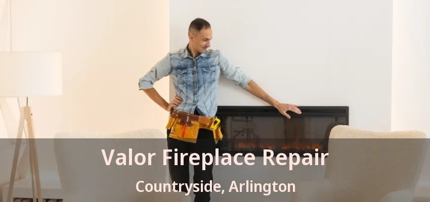 Valor Fireplace Repair Countryside, Arlington - TX