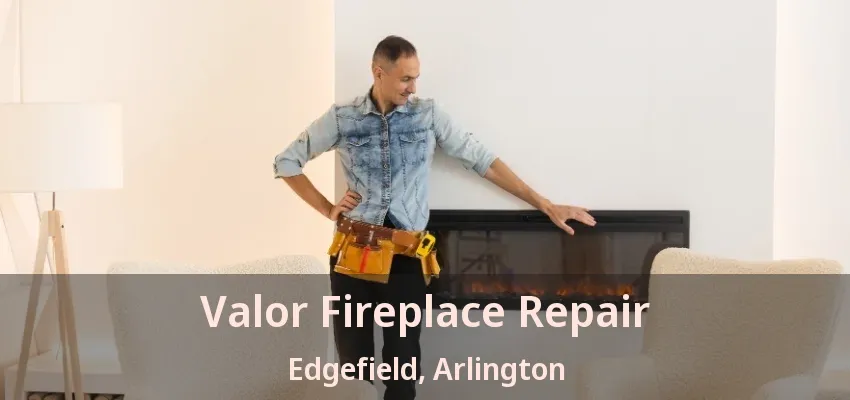 Valor Fireplace Repair Edgefield, Arlington - TX