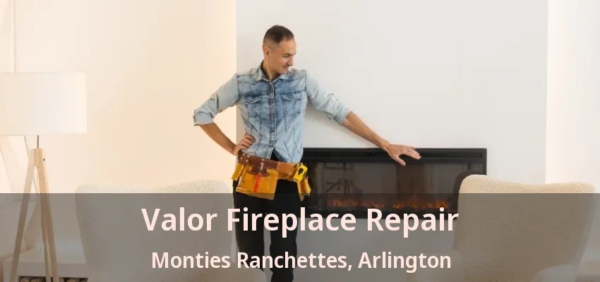 Valor Fireplace Repair Monties Ranchettes, Arlington - TX