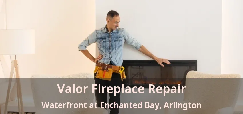 Valor Fireplace Repair Waterfront at Enchanted Bay, Arlington - TX