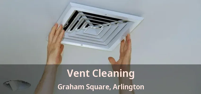 Vent Cleaning Graham Square, Arlington - TX