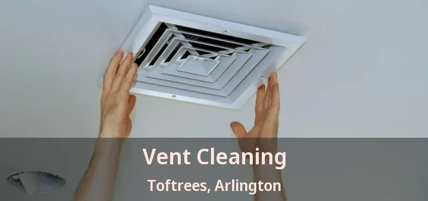 Vent Cleaning Toftrees, Arlington - TX