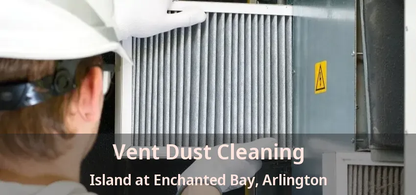 Vent Dust Cleaning Island at Enchanted Bay, Arlington - TX