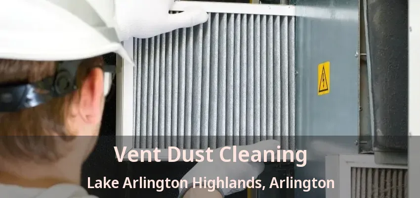 Vent Dust Cleaning Lake Arlington Highlands, Arlington - TX
