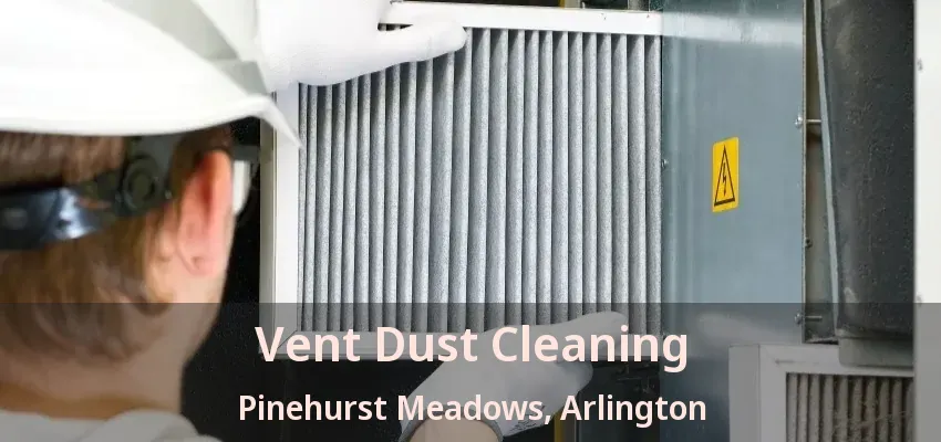 Vent Dust Cleaning Pinehurst Meadows, Arlington - TX