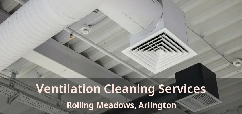 Ventilation Cleaning Services Rolling Meadows, Arlington - TX