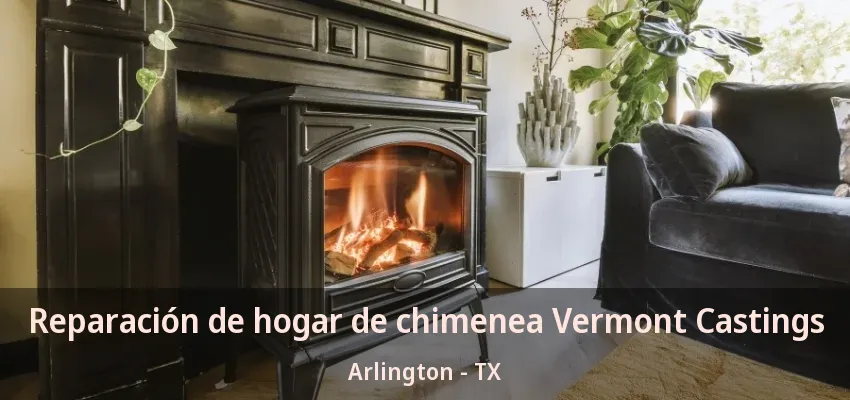 Reparación de hogar de chimenea Vermont Castings Arlington - TX