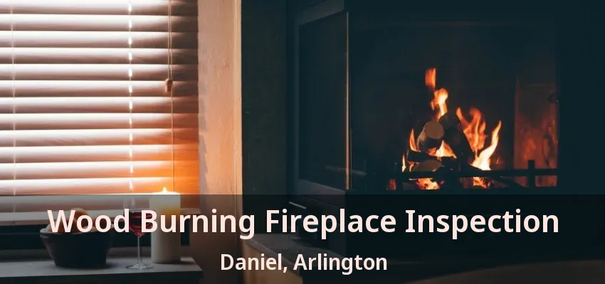 Wood Burning Fireplace Inspection Daniel, Arlington - TX