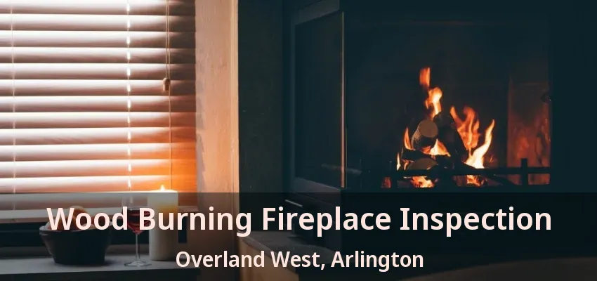 Wood Burning Fireplace Inspection Overland West, Arlington - TX