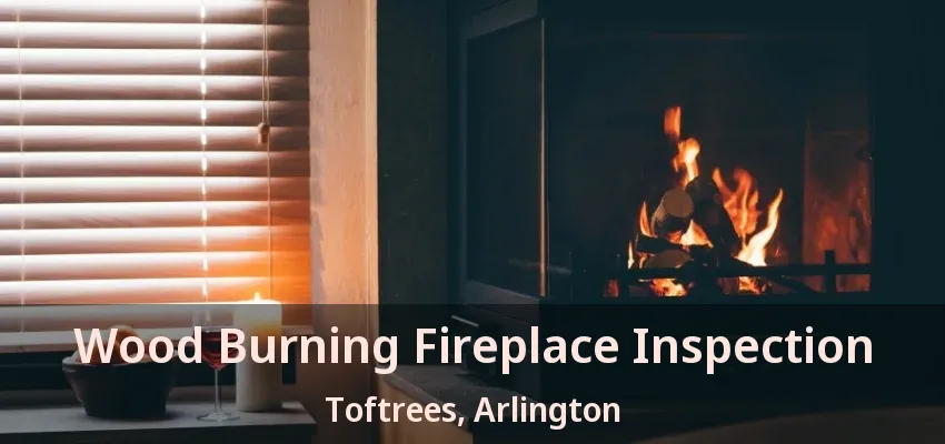Wood Burning Fireplace Inspection Toftrees, Arlington - TX