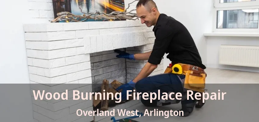 Wood Burning Fireplace Repair Overland West, Arlington - TX