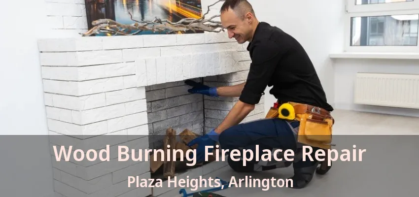 Wood Burning Fireplace Repair Plaza Heights, Arlington - TX