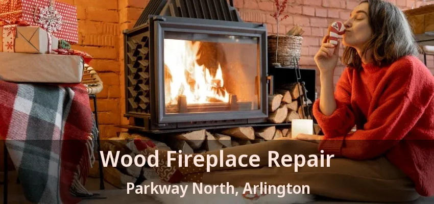 Wood Fireplace Repair Parkway North, Arlington - TX