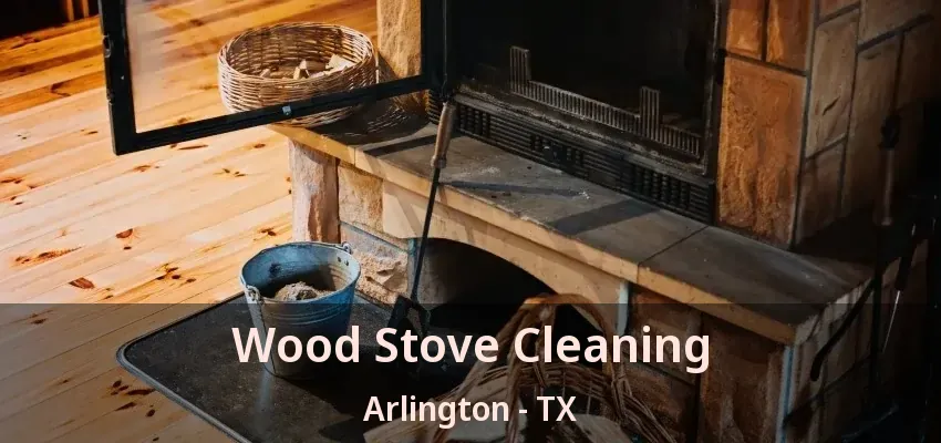 Wood Stove Cleaning Arlington - TX