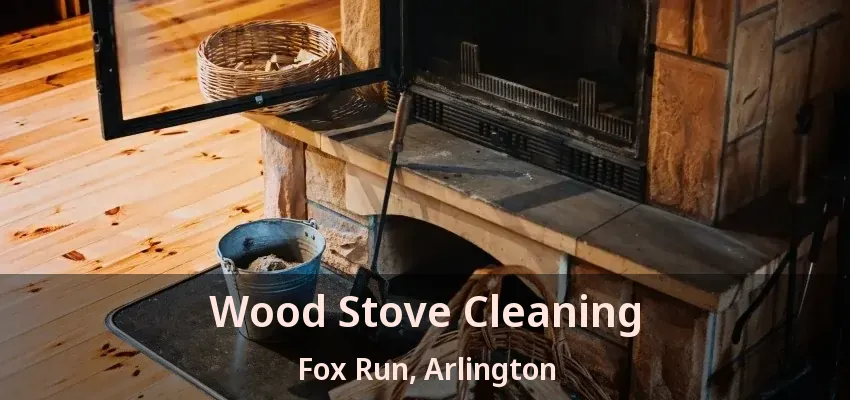 Wood Stove Cleaning Fox Run, Arlington - TX
