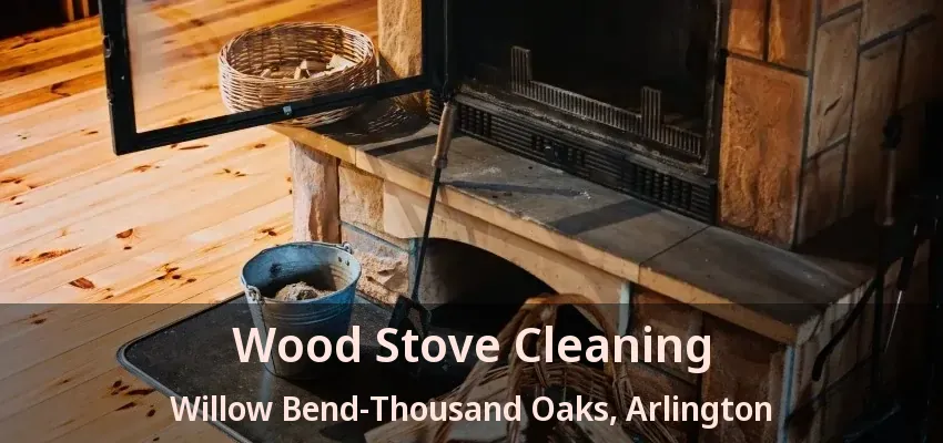 Wood Stove Cleaning Willow Bend-Thousand Oaks, Arlington - TX