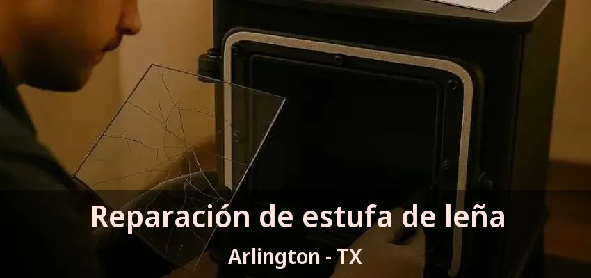 Reparación de estufa de leña Arlington - TX Reparación de estufa de leña Arlington - TX