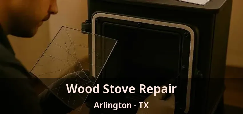 Wood Stove Repair Arlington - TX