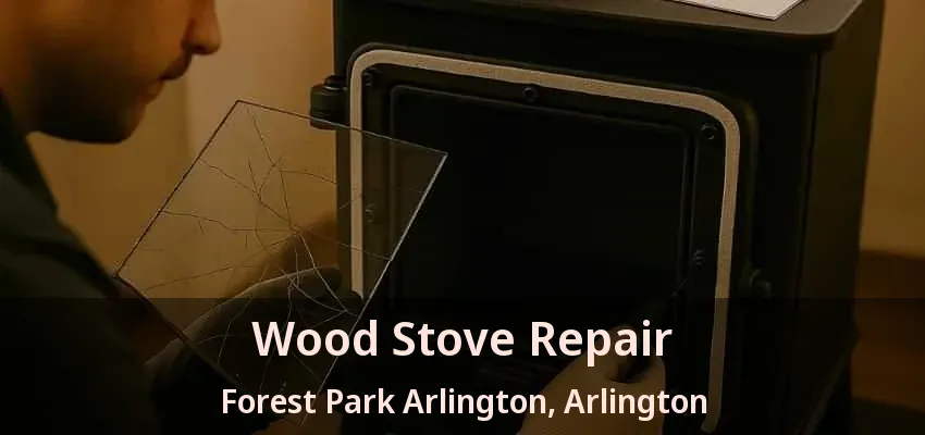 Wood Stove Repair Forest Park Arlington, Arlington - TX