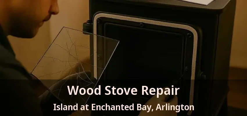 Wood Stove Repair Island at Enchanted Bay, Arlington - TX