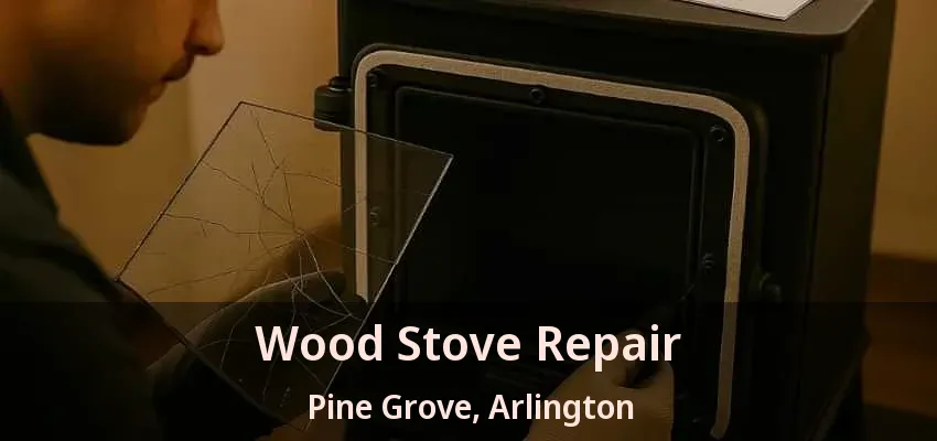 Wood Stove Repair Pine Grove, Arlington - TX