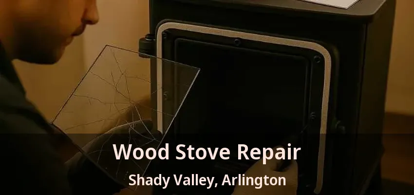 Wood Stove Repair Shady Valley, Arlington - TX
