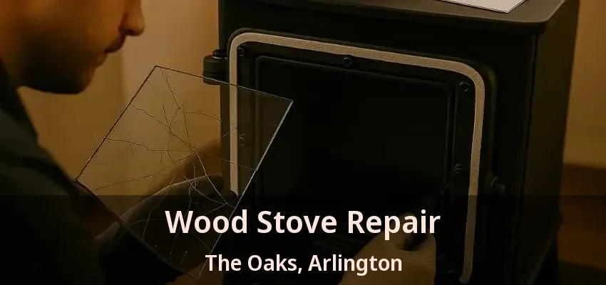 Wood Stove Repair The Oaks, Arlington - TX