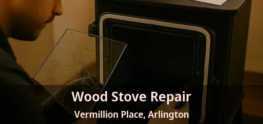 Wood Stove Repair Vermillion Place, Arlington - TX