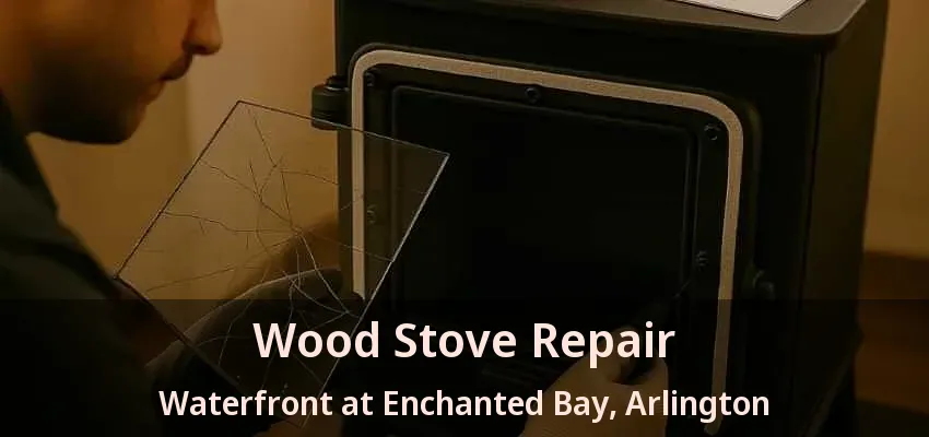 Wood Stove Repair Waterfront at Enchanted Bay, Arlington - TX