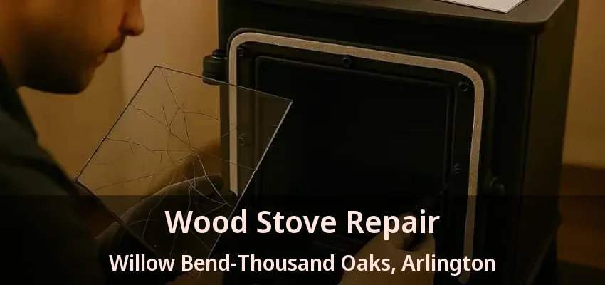Wood Stove Repair Willow Bend-Thousand Oaks, Arlington - TX